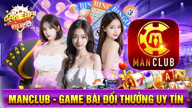 ManClub: Game bài đổi thưởng uy tín dành cho quý ông 9 Game bài đổi thưởng Manclub uy tín số 1