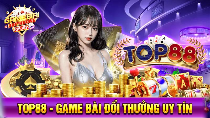 Top88: Game bài đổi thưởng uy tín thưởng không giới hạn 3 Game bài đổi thưởng Top88