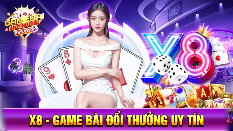 X8: Game bài đổi thưởng đẳng cấp phong cách quốc tế 6 Game bài đổi thưởng X8 uy tín số 1